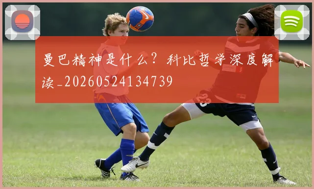 曼巴精神是什么？科比哲学深度解读_20260524134739